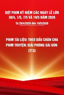 Phim tài liệu: Theo dấu chân cha + Phim truyện:Giải phóng Sài gòn- T13